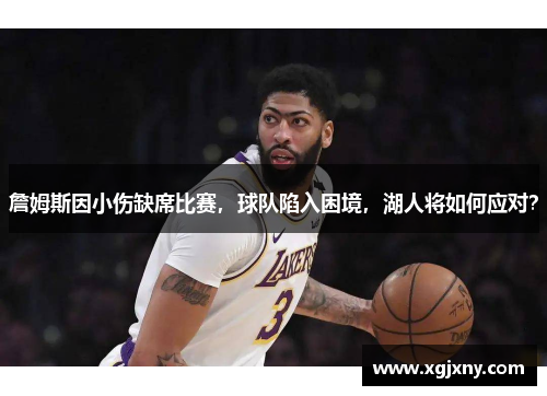 詹姆斯因小伤缺席比赛，球队陷入困境，湖人将如何应对？